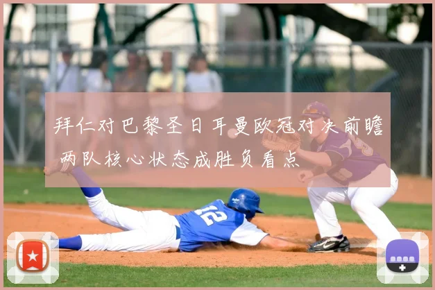 拜仁对巴黎圣日耳曼欧冠对决前瞻 两队核心状态成胜负看点