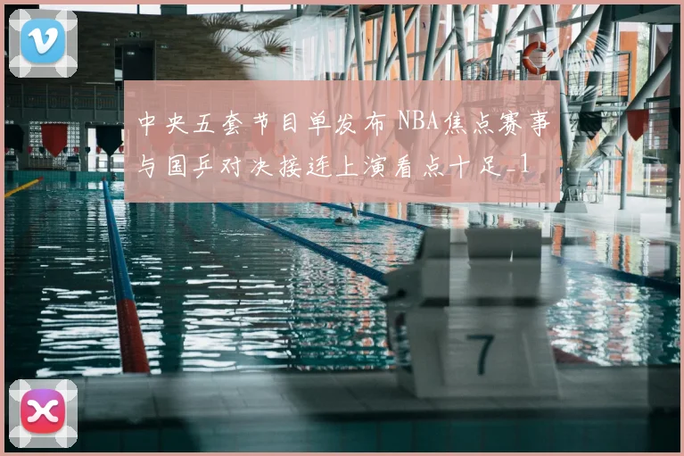 中央五套节目单发布 NBA焦点赛事与国乒对决接连上演看点十足_1