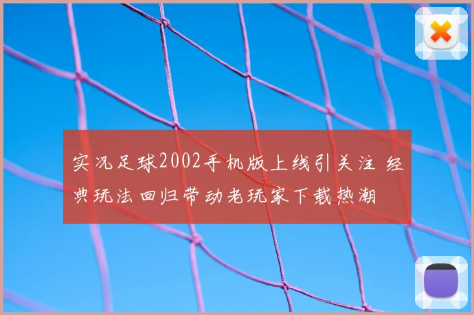 实况足球2002手机版上线引关注 经典玩法回归带动老玩家下载热潮